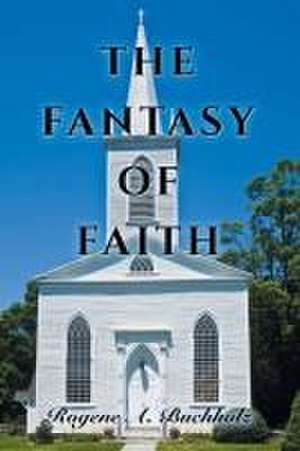 The Fantasy of Faith de Rogene A. Buchholz