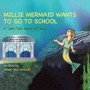 Millie Mermaid Wants to Go to School: A 'Let's Talk About It' book de Janet Mccormick