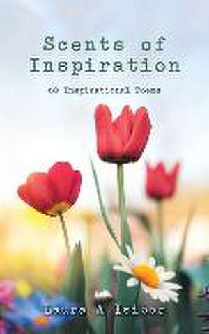 Scents of Inspiration: 60 Inspirational Poems de Laura A. Isibor