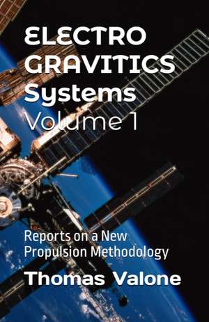 Electrogravitics Systems Volume 1: Reports on a New Propulsion Methodology de Thomas F Valone, Ph.D.