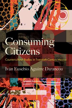 Consuming Citizens de Iván Eusebio Aguirre Darancou