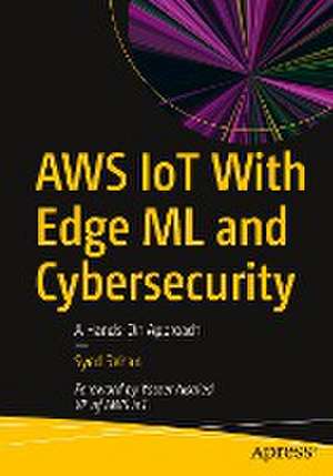 AWS IoT With Edge ML and Cybersecurity: A Hands-On Approach de Syed Rehan