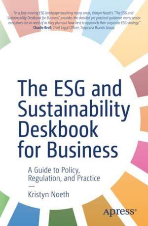 The ESG and Sustainability Deskbook for Business: A Guide to Policy, Regulation, and Practice de Kristyn Noeth