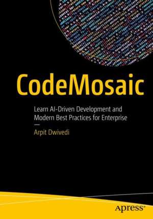 CodeMosaic: Learn AI-Driven Development and Modern Best Practices for Enterprise de Arpit Dwivedi