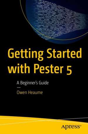 Getting Started with Pester 5: A Beginner's Guide de Owen Heaume