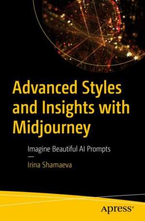 Advanced Styles and Insights with Midjourney: Imagine Beautiful AI Prompts de Irina Shamaeva