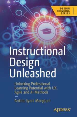 Instructional Design Unleashed: Unlocking Professional Learning Potential with UX, Agile and AI Methods de Ankita Jiyani Mangtani