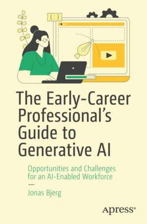 The Early-Career Professional’s Guide to Generative AI: Opportunities and Challenges for an AI-Enabled Workforce de Jonas Bjerg