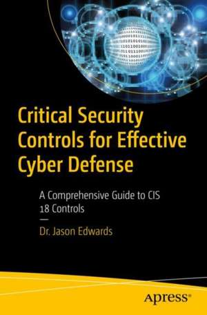 Critical Security Controls for Effective Cyber Defense: A Comprehensive Guide to CIS 18 Controls de Jason Edwards