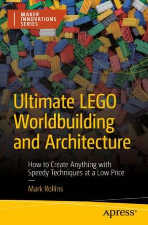 Ultimate LEGO Worldbuilding and Architecture: How to Create Anything with Speedy Techniques at a Low Price de Mark Rollins