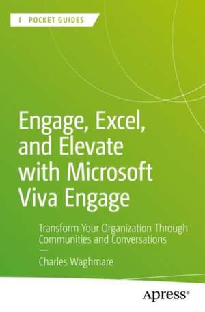 Engage, Excel, and Elevate with Microsoft Viva Engage: Transform Your Organization Through Communities and Conversations de Charles Waghmare