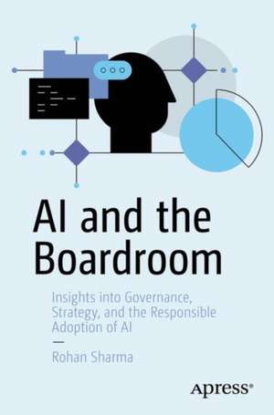 AI and The Boardroom: Insights into Governance, Strategy, and the Responsible Adoption of AI de Rohan Sharma