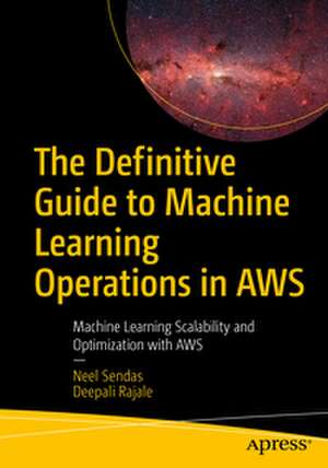 The Definitive Guide to Machine Learning Operations in AWS de Neel Sendas