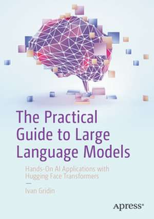 The Practical Guide to Large Language Models de Ivan Gridin