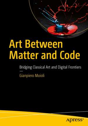 Art Between Matter and Code de Gianpiero Moioli