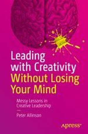 Leading with Creativity Without Losing Your Mind de Peter Allinson