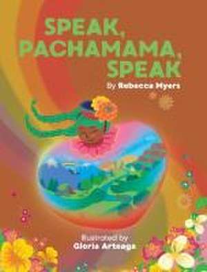 Speak, Pachamama, Speak de Rebecca Myers