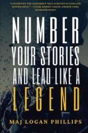 Number Your Stories and Lead Like a Legend de Logan Phillips