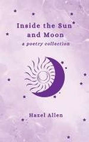 Inside the Sun and Moon - a poetry collection de Hazel Allen