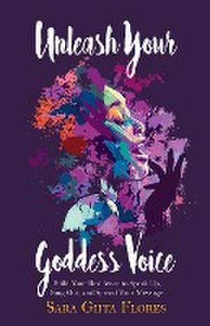 Unleash Your Goddess Voice de Sara Giita Flores