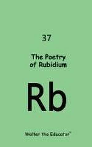 The Poetry of Rubidium de Walter the Educator