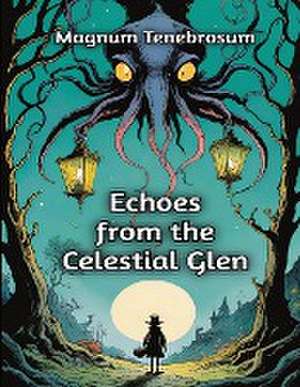 Echoes from the Celestial Glen de Magnum Tenebrosum