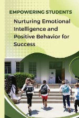 Empowering Students Nurturing Emotional Intelligence and Positive Behavior for Success de Roger Aman