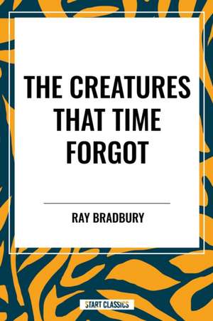 The Creatures That Time Forgot de Ray Bradbury
