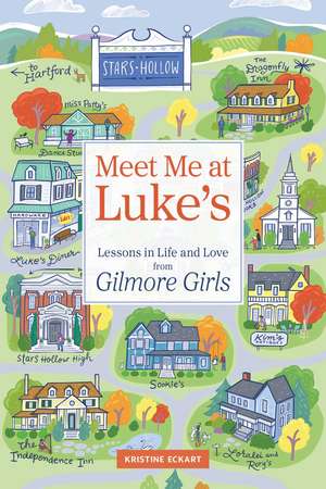 Meet Me at Luke's: Lessons in Life and Love from Gilmore Girls de Kristine Eckart