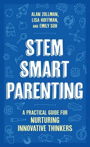 STEM SMART Parenting: A Practical Guide for Nurturing Innovative Thinkers de Alan Zollman, Ph.D