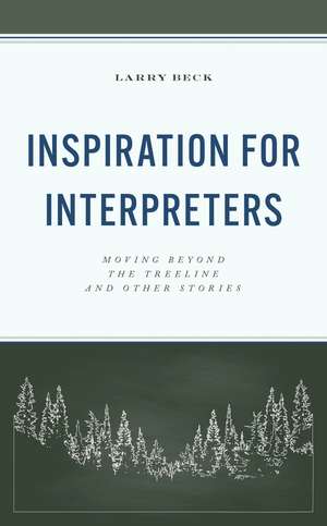 Inspiration for Interpreters: Moving Beyond the Treeline and Other Stories de Larry Beck