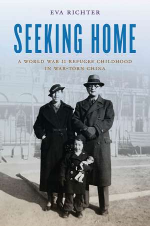 Seeking Home: A World War II Refugee Childhood in War-Torn China de Eva Richter