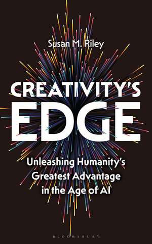 Creativity's Edge: Unleashing Humanity’s Greatest Advantage in the Age of AI de Susan M. Riley