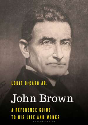John Brown: A Reference Guide to His Life and Works de Professor Louis DeCaro Jr.