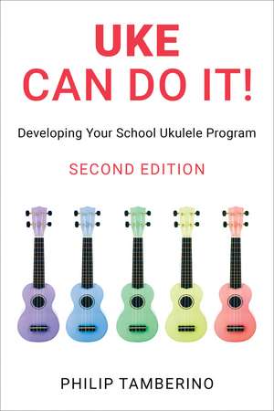 Uke Can Do It!: Developing Your School Ukulele Program de Philip Tamberino