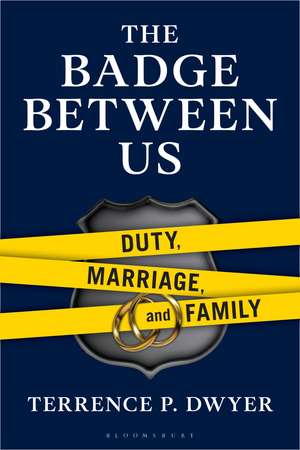 The Badge Between Us: Duty, Marriage, and Family de Terrence P. Dwyer
