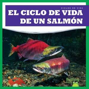 El Ciclo de Vida de Un Salmón (a Salmon's Life Cycle) de Jamie Rice