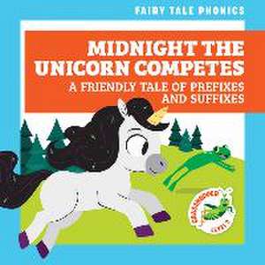 Midnight the Unicorn Competes: A Friendly Tale of Prefixes and Suffixes de Rebecca Donnelly