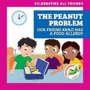 The Peanut Problem: Our Friend Kenji Has a Food Allergy de Kirsten McDonald