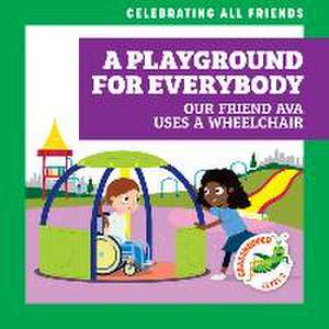 A Playground for Everybody: Our Friend Ava Uses a Wheelchair de Kirsten McDonald