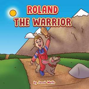 Roland the Warrior de Jacob Wells