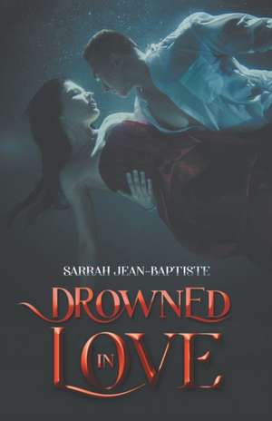 Drowned in Love de Sarrah Jean-Baptiste