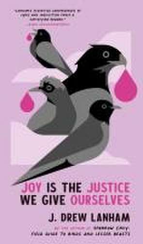 Joy Is the Justice We Give Ourselves de J Drew Lanham