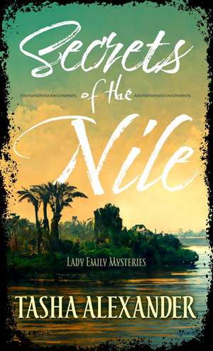 Secrets of the Nile: A Lady Emily Mystery de Tasha Alexander