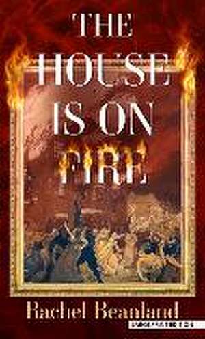 The House Is on Fire de Rachel Beanland