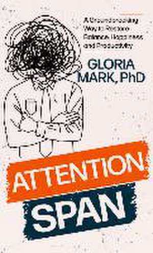 Attention Span: The New Science of Finding Focus and Fighting Distraction in the Digital Age de Gloria Mark