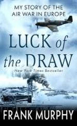 Luck of the Draw: My Story of the Air War in Europe de Frank Murphy