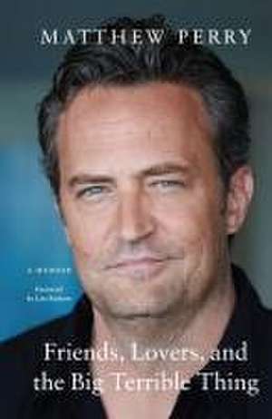 Friends, Lovers, and the Big Terrible Thing de Matthew Perry