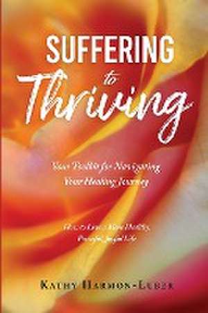 Suffering to Thriving de Kathy Harmon-Luber