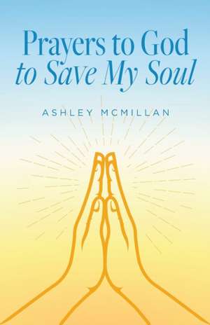 Prayers to God to Save My Soul de Ashley McMillan